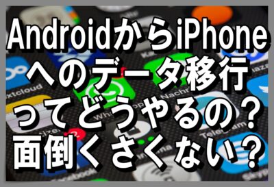 AndroidからiPhoneへのデータ移行方法3選【ソフトバンク】