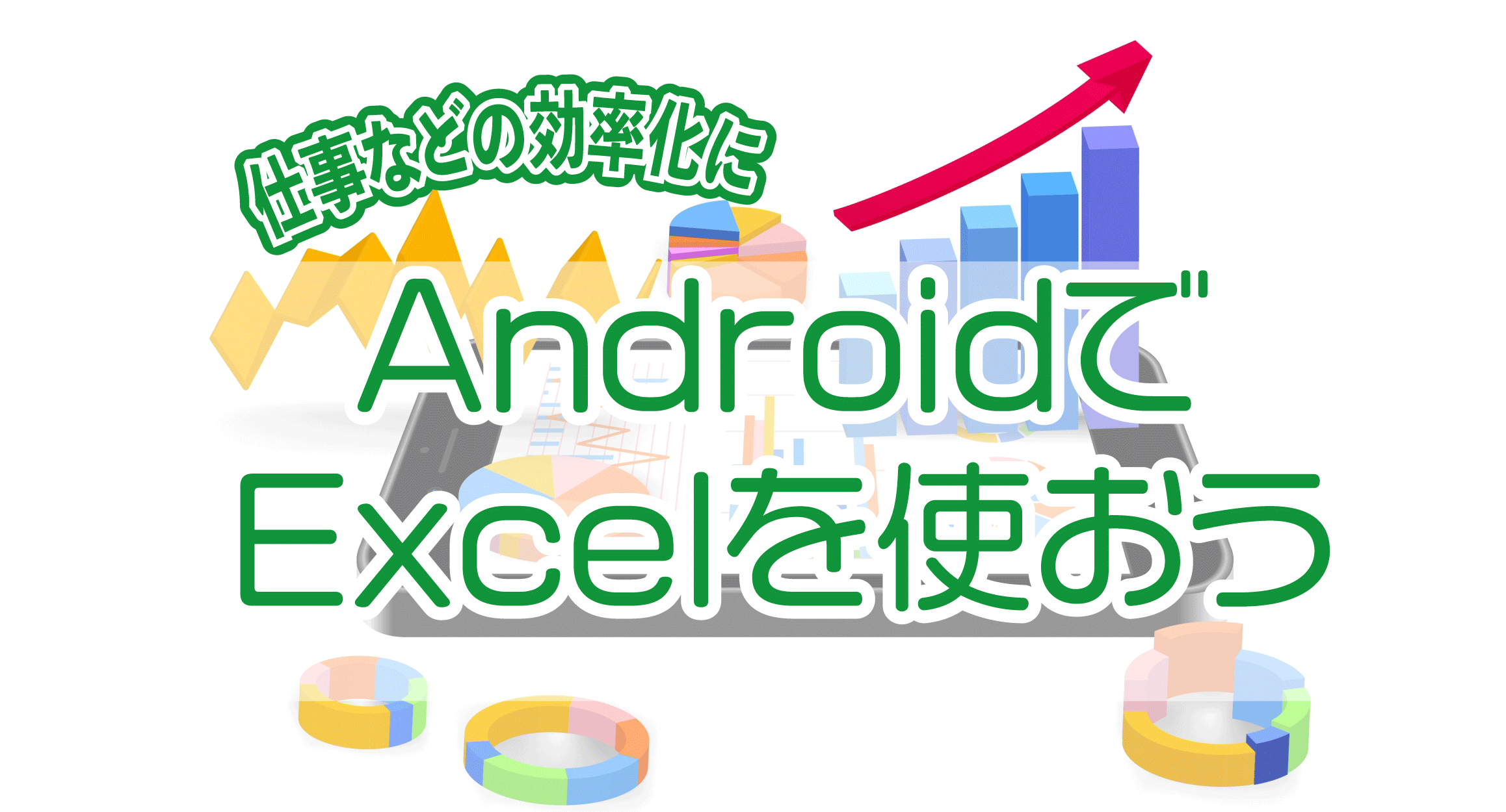 AndroidでExcel(エクセル)を使おう!| 仕事などの効率化に