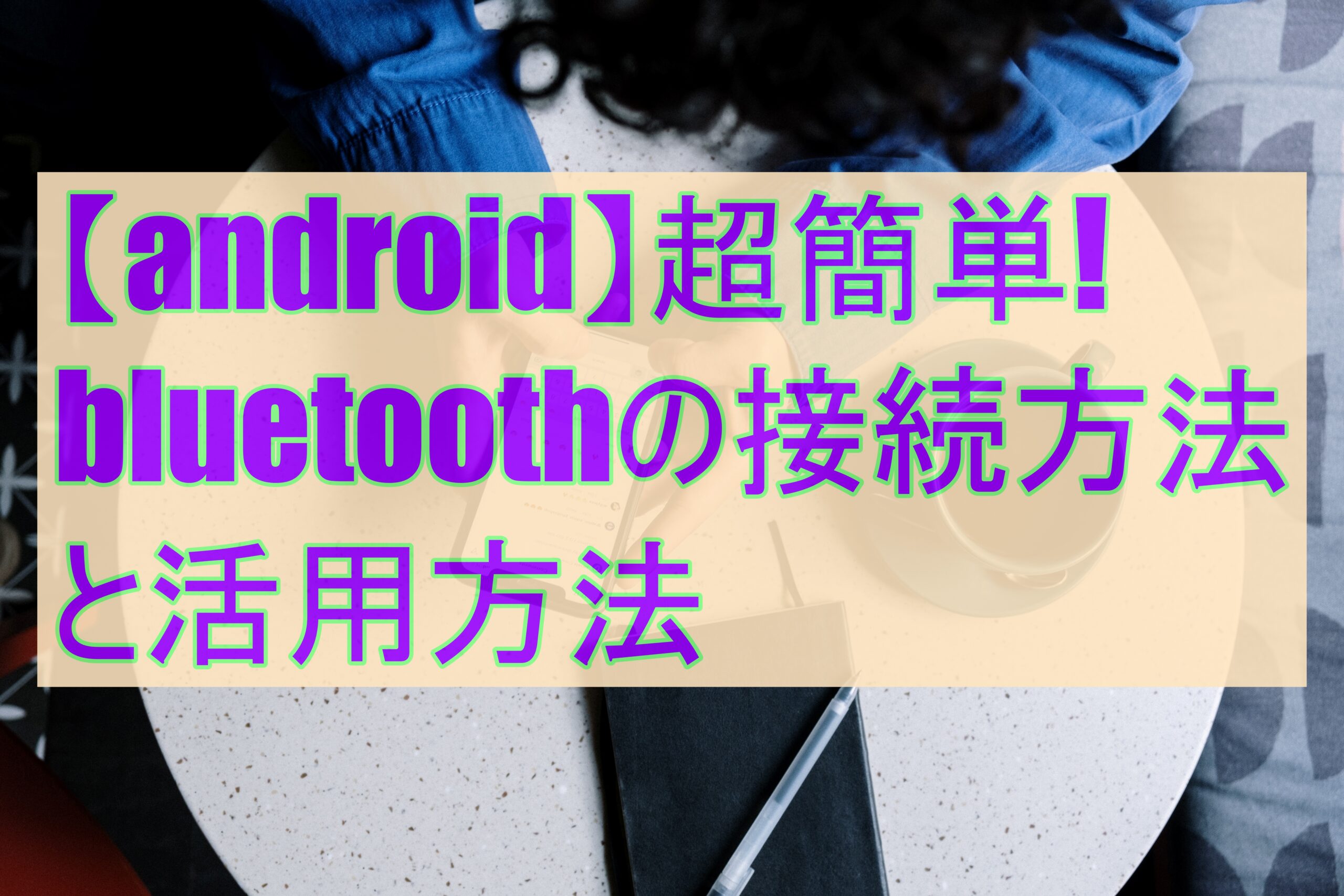 【android】Bluetoothの接続方法は超簡単!活用方法も紹介