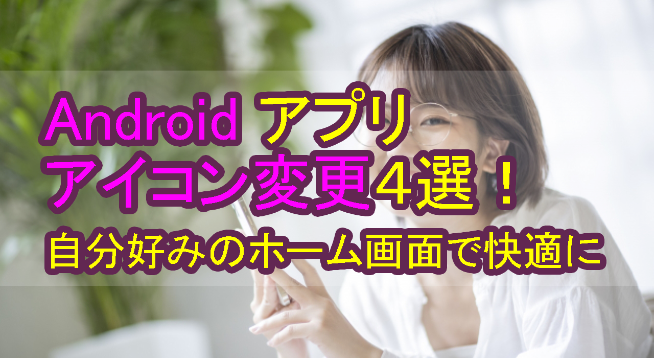 Androidアプリのアイコン変更4選 自分好みのホーム画面で快適に All Smart Phone Media