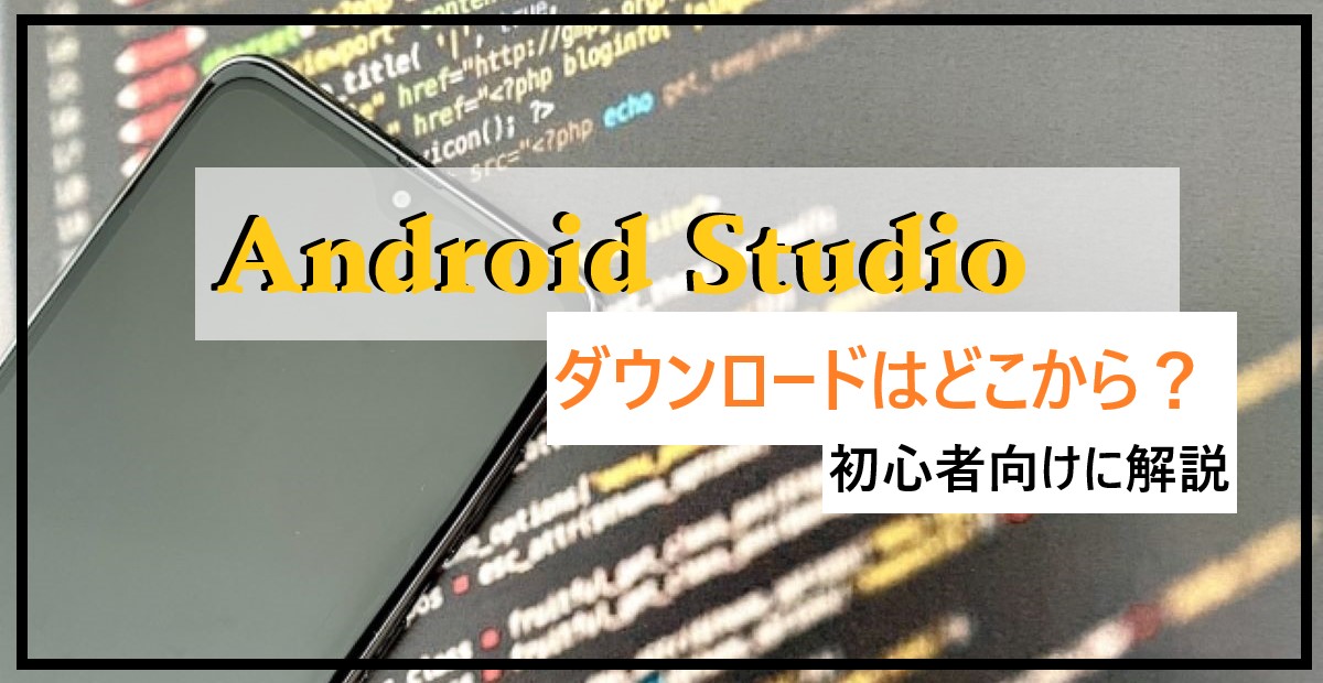 「Android Studio」ダウンロードはどこから?【アプリ開発】