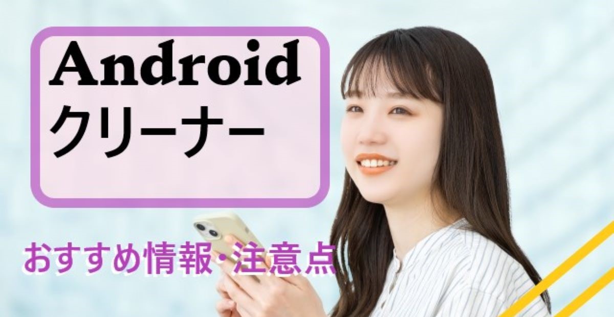 Androidに「クリーナー」アプリを入れたい!おすすめ情報・注意点は