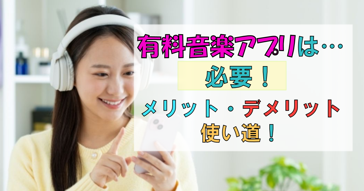 有料音楽アプリは必要!メリット・デメリット・使い道について紹介!