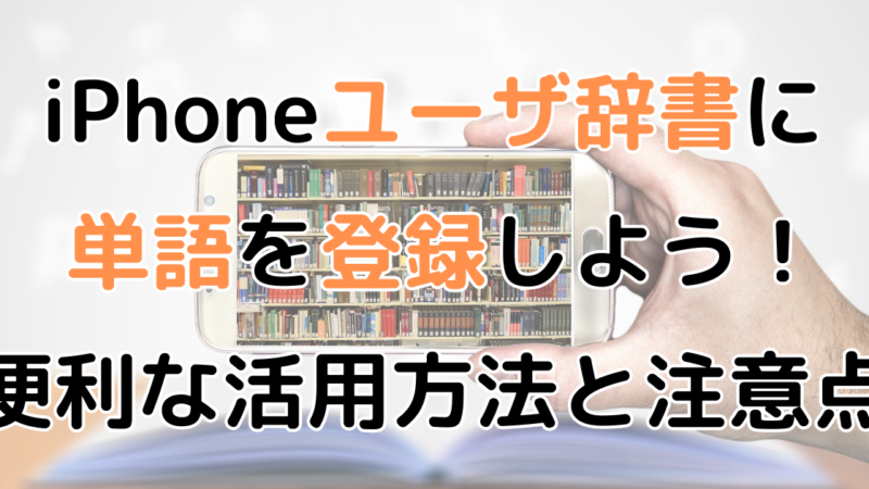 【iPhone】よく使う単語を辞書に登録しよう!便利な活用方法と注意点