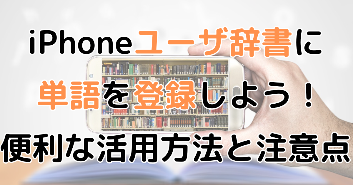 【iPhone】よく使う単語を辞書に登録しよう!便利な活用方法と注意点