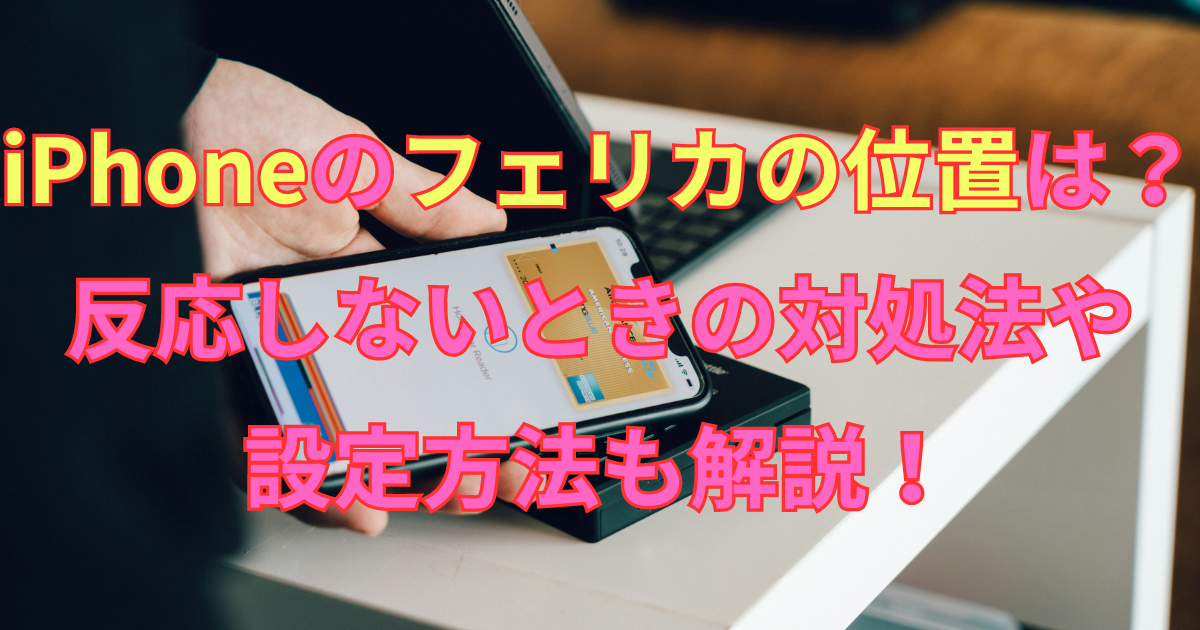 iPhoneのフェリカの位置は?反応しないときの対処法や設定方法も解説 | All Smart Phone Media