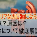 5gエリアなのに5gにならない何故？原因は？理由について徹底解説！