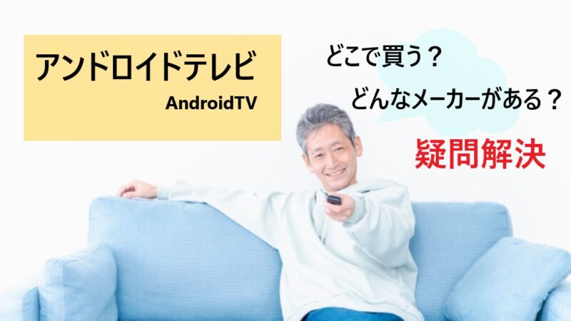 アンドロイドテレビ(AndroidTV）はどこで買う?|メーカー紹介も