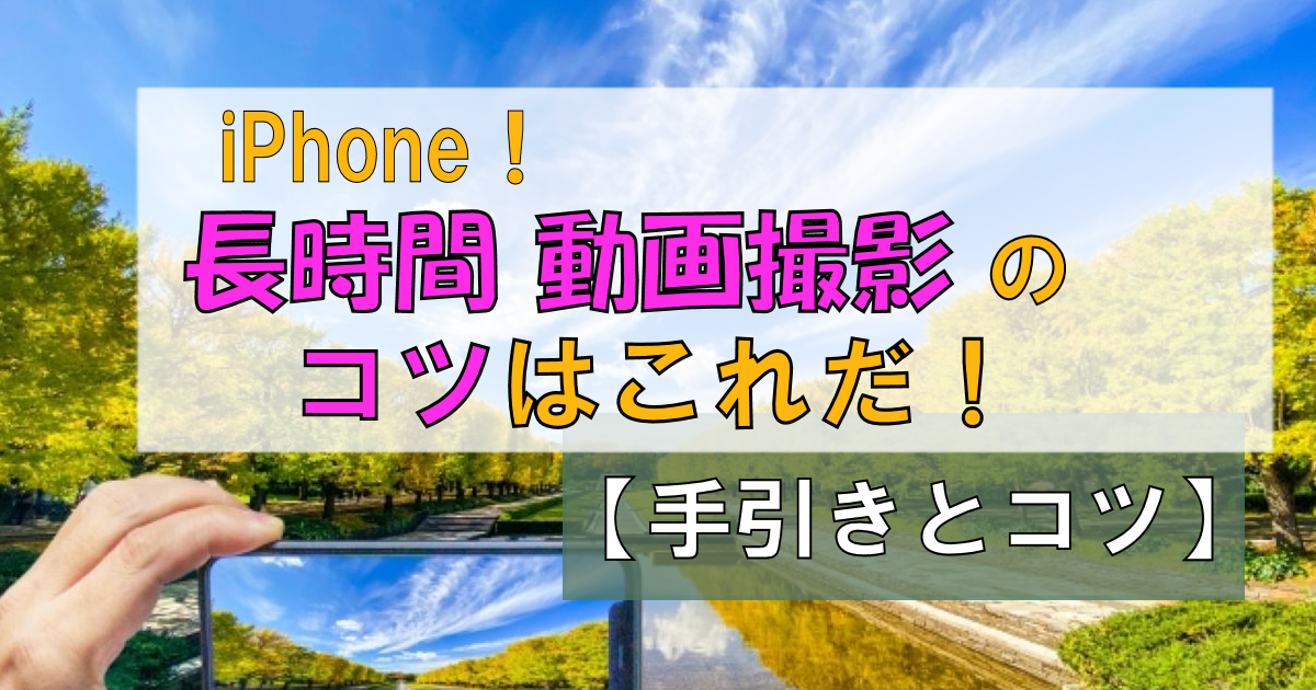 【網羅】効率的!!iPhone長時間動画撮影の手引きとコツ