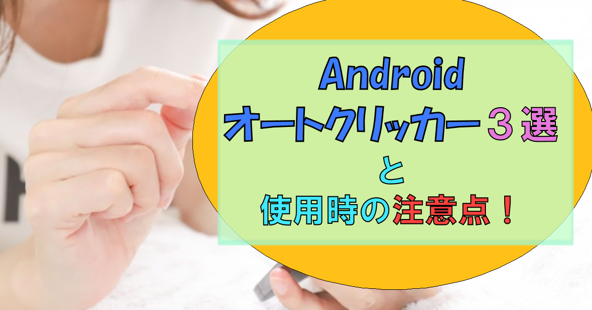 Androidおすすめ「オートクリッカー」アプリ!【使用時の注意点】も