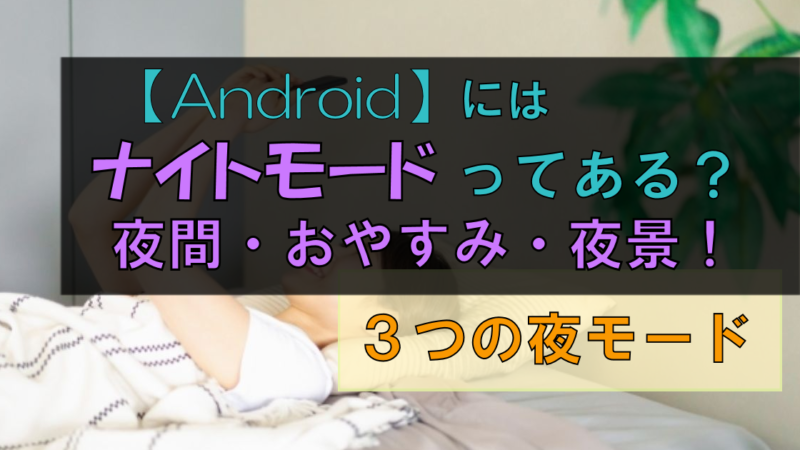 Androidにもナイトモードはある?「夜間・おやすみ・夜景」の使い方!