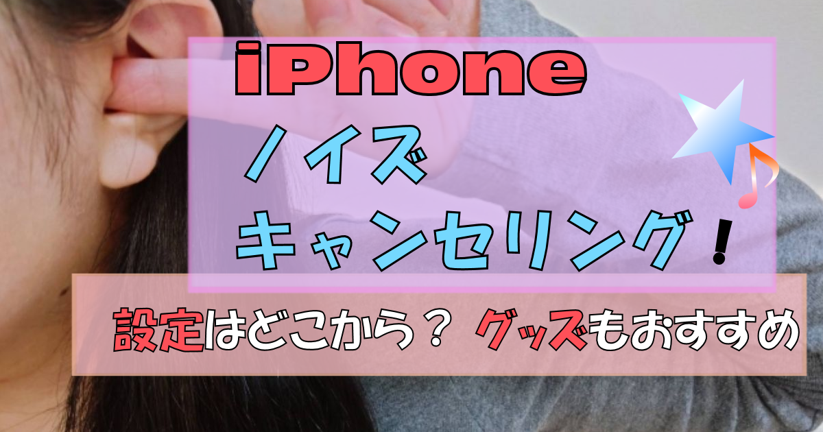 iPhone 「ノイズキャンセリング」のやり方!|設定・グッズ紹介