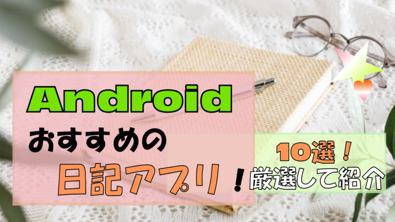Androidおすすめ日記アプリ【厳選】10個紹介!|実は落とし穴も!?